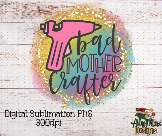 Bad Mother Crafter Digital Sublimation PNG File